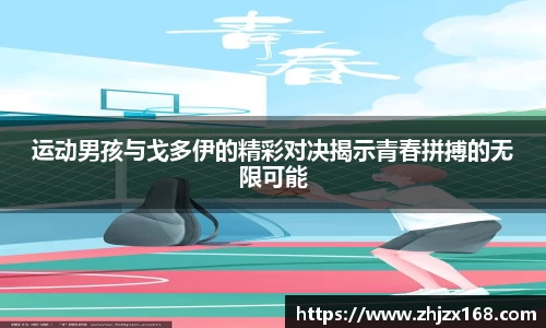 运动男孩与戈多伊的精彩对决揭示青春拼搏的无限可能